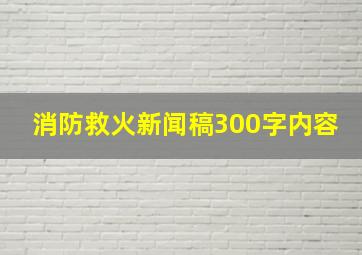 消防救火新闻稿300字内容