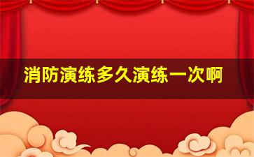 消防演练多久演练一次啊