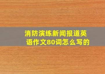 消防演练新闻报道英语作文80词怎么写的