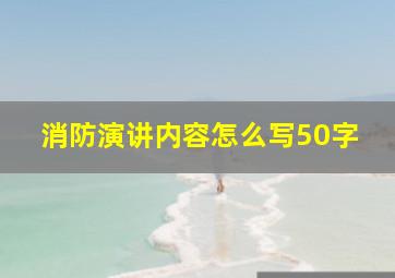 消防演讲内容怎么写50字