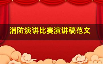 消防演讲比赛演讲稿范文