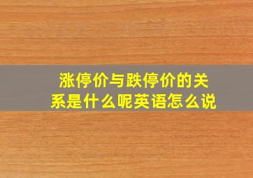 涨停价与跌停价的关系是什么呢英语怎么说