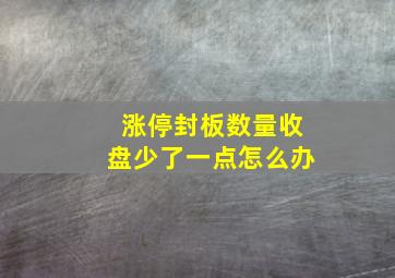 涨停封板数量收盘少了一点怎么办