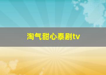 淘气甜心泰剧tv