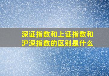 深证指数和上证指数和沪深指数的区别是什么