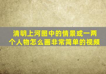 清明上河图中的情景或一两个人物怎么画非常简单的视频