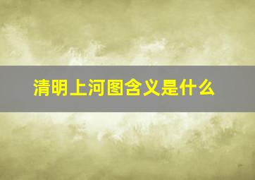 清明上河图含义是什么