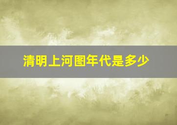 清明上河图年代是多少