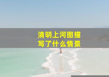 清明上河图描写了什么情景