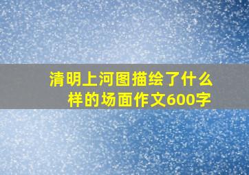 清明上河图描绘了什么样的场面作文600字