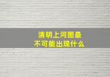 清明上河图最不可能出现什么