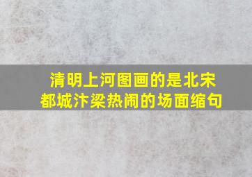 清明上河图画的是北宋都城汴梁热闹的场面缩句