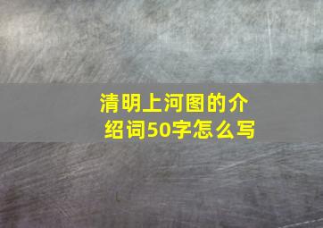 清明上河图的介绍词50字怎么写