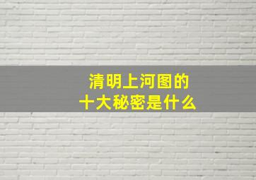 清明上河图的十大秘密是什么