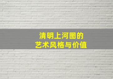 清明上河图的艺术风格与价值