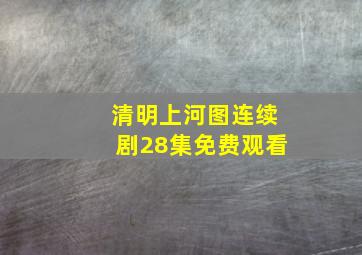 清明上河图连续剧28集免费观看