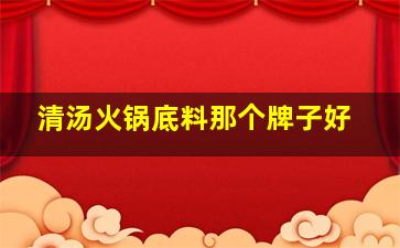 清汤火锅底料那个牌子好