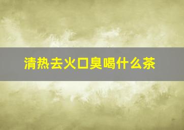 清热去火口臭喝什么茶