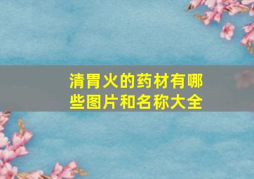 清胃火的药材有哪些图片和名称大全