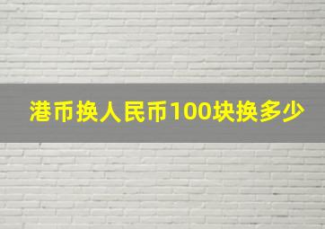 港币换人民币100块换多少