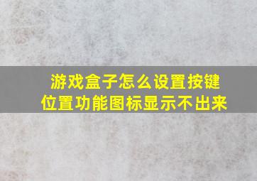 游戏盒子怎么设置按键位置功能图标显示不出来