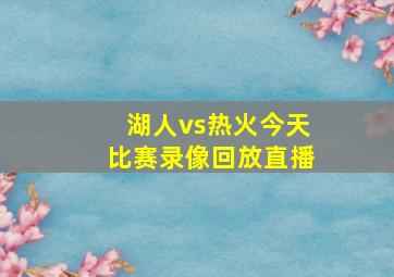 湖人vs热火今天比赛录像回放直播