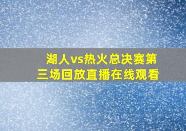 湖人vs热火总决赛第三场回放直播在线观看