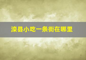 滦县小吃一条街在哪里