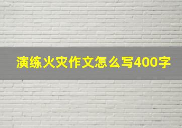 演练火灾作文怎么写400字