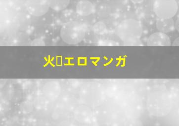 火・エロマンガ