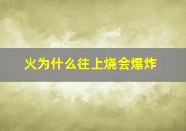 火为什么往上烧会爆炸