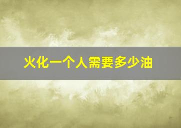 火化一个人需要多少油