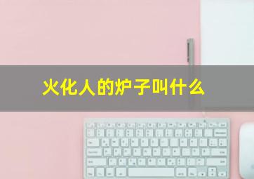 火化人的炉子叫什么