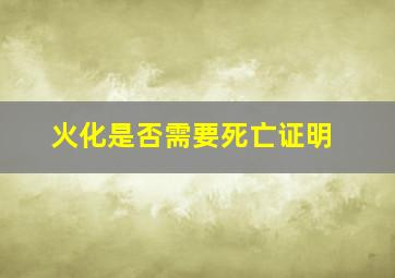 火化是否需要死亡证明