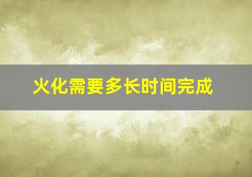 火化需要多长时间完成