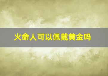 火命人可以佩戴黄金吗