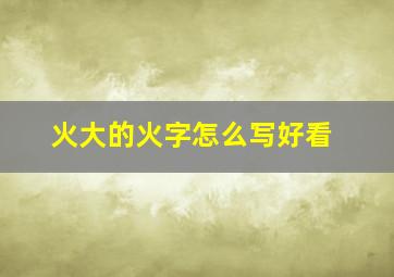 火大的火字怎么写好看