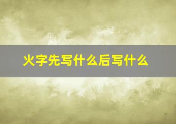 火字先写什么后写什么