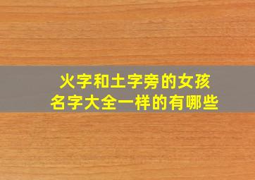 火字和土字旁的女孩名字大全一样的有哪些