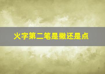 火字第二笔是撇还是点