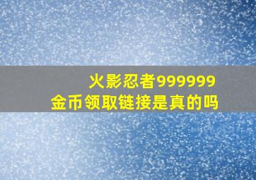 火影忍者999999金币领取链接是真的吗