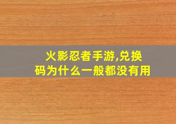 火影忍者手游,兑换码为什么一般都没有用