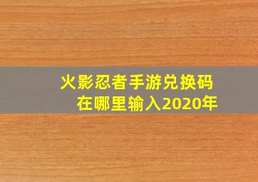 火影忍者手游兑换码在哪里输入2020年