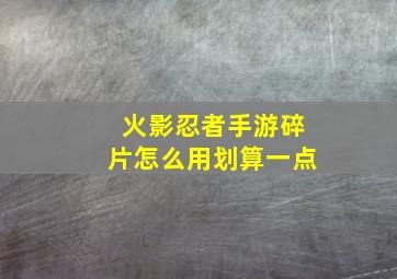 火影忍者手游碎片怎么用划算一点