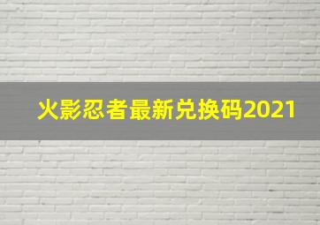 火影忍者最新兑换码2021