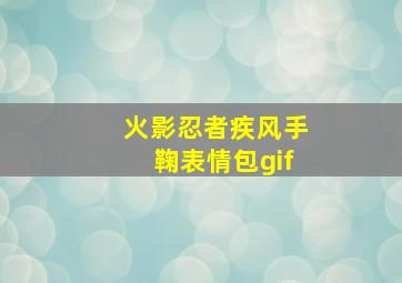 火影忍者疾风手鞠表情包gif