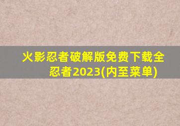 火影忍者破解版免费下载全忍者2023(内至菜单)