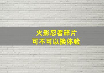 火影忍者碎片可不可以换体验