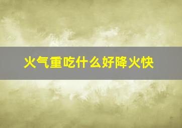 火气重吃什么好降火快