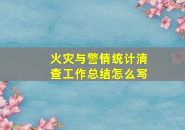 火灾与警情统计清查工作总结怎么写